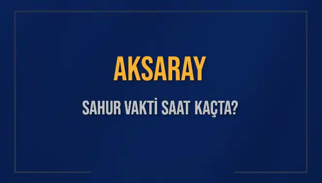 Aksaray'da Sahur Vakti: 2025 Imşak Saatleri Hakkında Bilmeniz Gerekenler