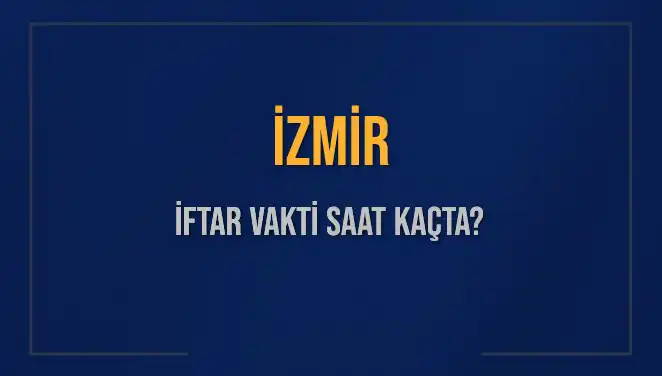 İzmirliler İçin İftar Zamanı: Akşam Ezanı Ne Zaman Okunacak?