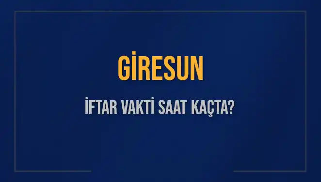 Giresun'da İftar Vakti: Saat Kaçta Okunacak ve Ne Kadar Kaldı?