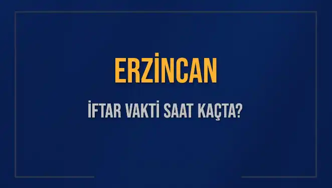 Erzincan İftar Saati: Bugün Akşam Ezanı Ne Zaman?