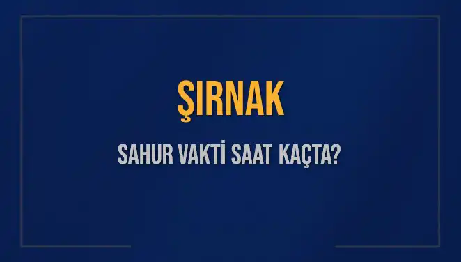 Şırnak'ta Sahur Vakitleri: İmsak Saati ve Detaylar