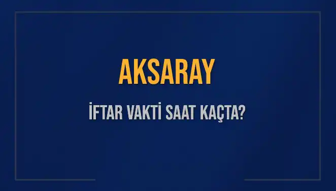Aksaray İftar Vakti: 2025'te Akşam Ezanı Ne Zaman?