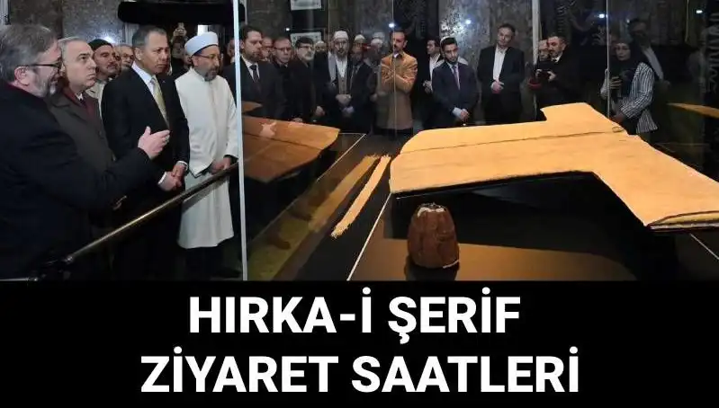 Hırka-i Şerif Ziyaret Günleri ve Saatleri Açıklandı: Nerede Sergileniyor?