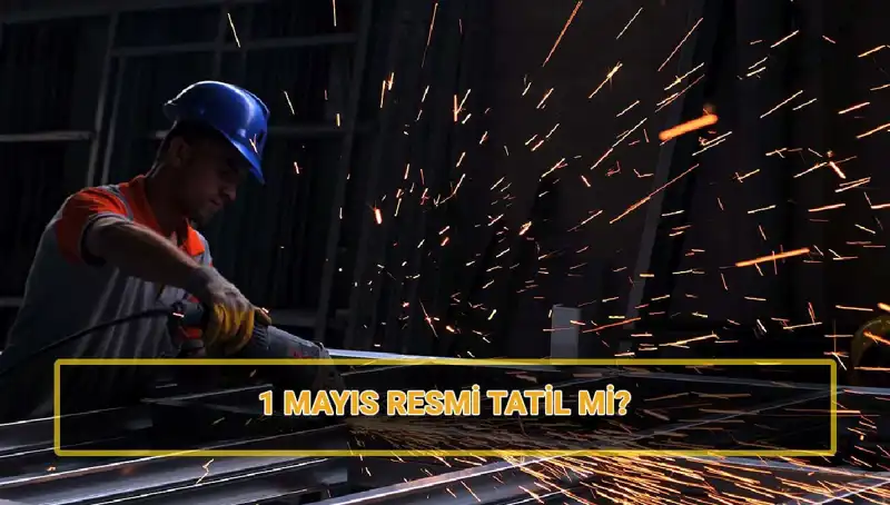 1 Mayıs İşçi Bayramı: Resmi Tatil ve Önemi Hakkında Her Şey