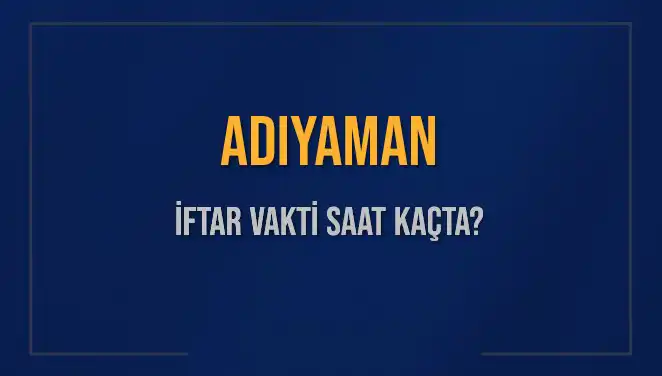 Adıyaman’da Ramazan Ayı İftar Vakti Ne Zaman? 2025 Güncel Bilgiler