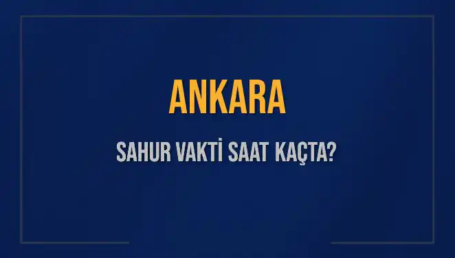 Ankara'da Sahur Vakti ve İmsak Saatleri Hakkında Bilmeniz Gerekenler