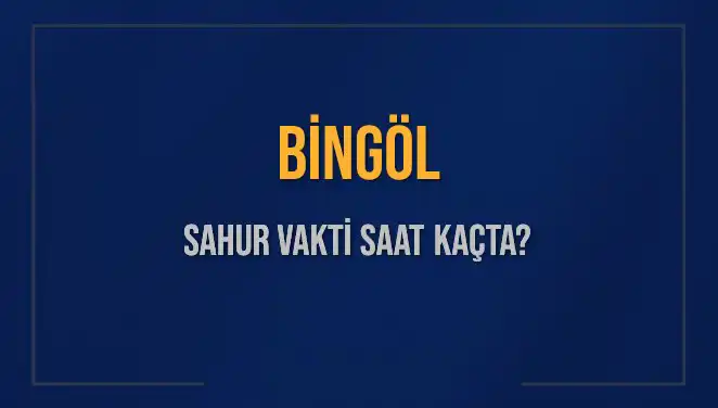 Bingöl’de Sahur Vakti: 2025 İmsak Saatleri ve Detaylar