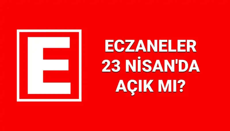 23 Nisan’da Eczaneler Açık mı? Nöbetçi Eczaneler ve Kapalı Eczane Bilgileri