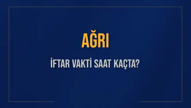 Ağrı İftar Vakti Ne Zaman? 4 Mart 2025 İftar Saatleri Hakkında Bilgiler