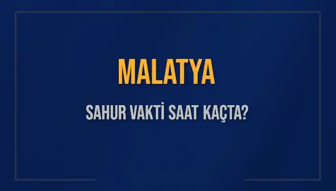 Malatya'da 2025 Sahur Vakitleri: İmsak ve Sahur Saatleri Hakkında Bilgi