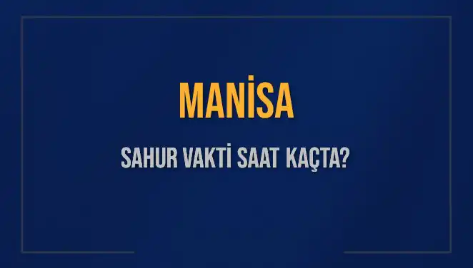 Manisa'da Sahur Vakti Ne Zaman? 2025 İçin Güncel Bilgiler