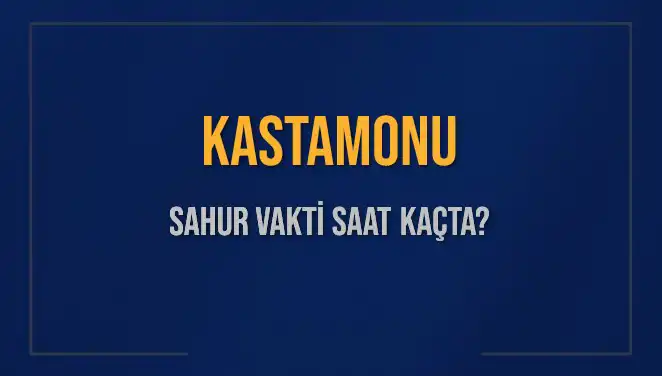 Kastamonu'da Sahur Vakti: Saat Kaçta Başlıyor ve Bitiyor?