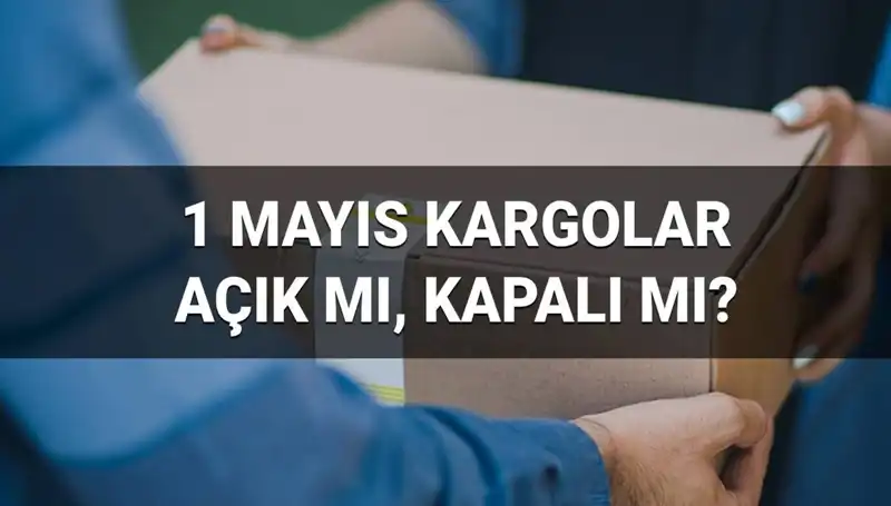 1 Mayıs İşçi Bayramı'nda Kargo Hizmetleri: Açık Mı, Kapalı Mı?