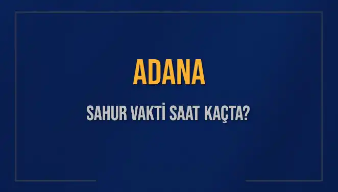 Adana'da Sahur Vakti Ne Zaman? İşte Tüm Detaylar!