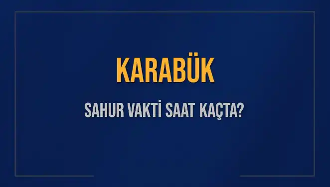 Karabük'te Sahur Vakitleri: Kahvaltı Ne Zaman Yapılacak?