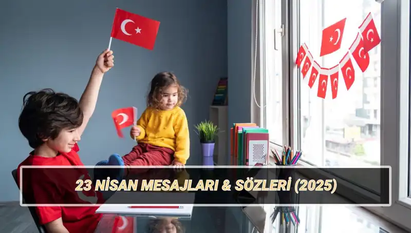 2025'te Anlamını Yeniden Yansıtan 23 Nisan Mesajları