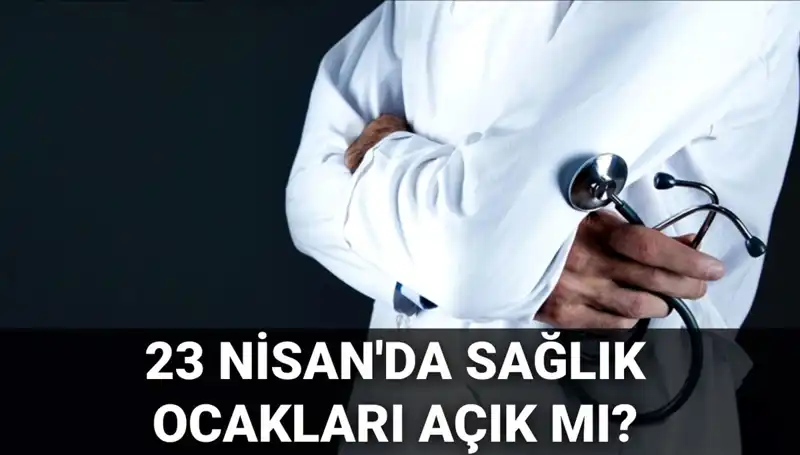 23 Nisan Ulusal Egemenlik Bayramı'nda Sağlık Hizmetleri Durumu Nedir?