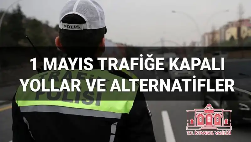 1 Mayıs'ta İstanbul'da Trafiğe Kapanacak Yollar ve Alternatif Güzergahlar