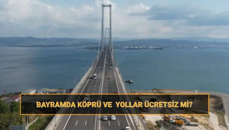 Bayramda Ücretsiz Köprü ve Yollar: Ramazan Bayramı Ayrıntıları