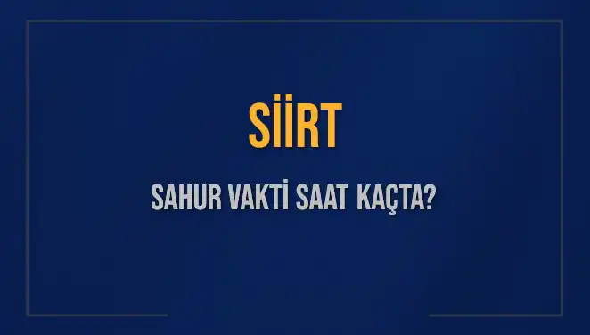Siirt'te Sahur Vakitleri: 2025 İçin İmsak Saatleri ve Kalan Süre