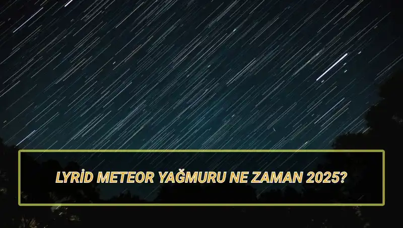 2025 Lyrid Meteor Yağmuru: Türkiye'den Görme Fırsatını Kaçırmayın!