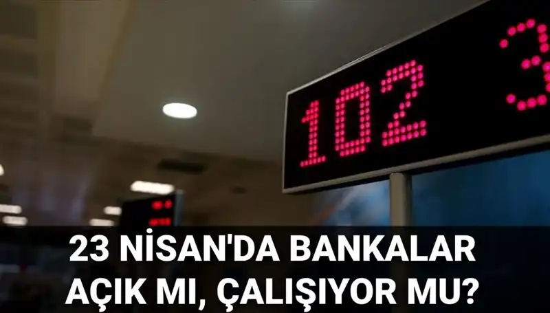 Bugün Bankalar Açık mı? 23 Nisan Çarşamba Durumu!