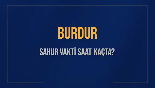 Burdur'da 8 Mart 2025 Sahur Vakti Nedir? İşte Detaylar!