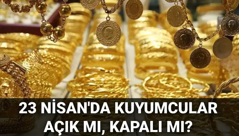 23 Nisan’da Kuyumcular Açık mı? İşte Yanıtı!